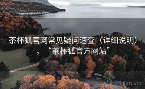 茶杯狐官网常见疑问速查（详细说明），“茶杯狐官方网站”