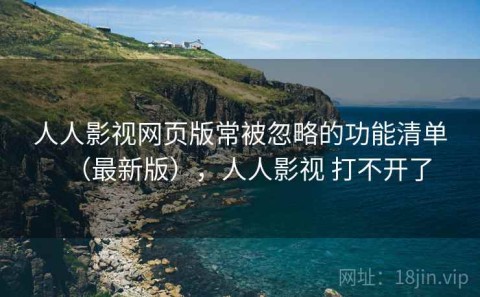 人人影视网页版常被忽略的功能清单（最新版），人人影视 打不开了