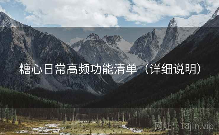 糖心日常高频功能清单(详细说明) 糖心日常高频功能清单(详细说明)